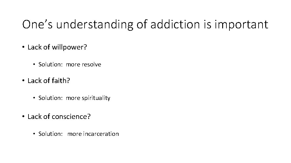 One’s understanding of addiction is important • Lack of willpower? • Solution: more resolve