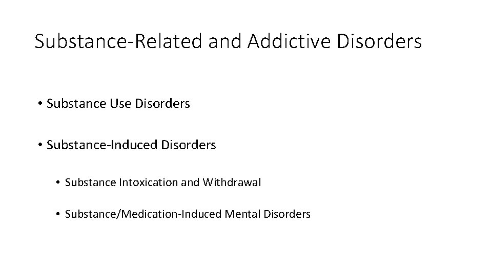 Substance-Related and Addictive Disorders • Substance Use Disorders • Substance-Induced Disorders • Substance Intoxication