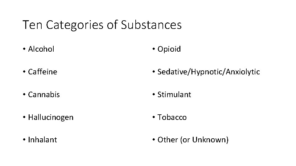 Ten Categories of Substances • Alcohol • Opioid • Caffeine • Sedative/Hypnotic/Anxiolytic • Cannabis