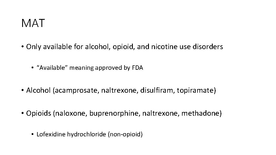 MAT • Only available for alcohol, opioid, and nicotine use disorders • “Available” meaning