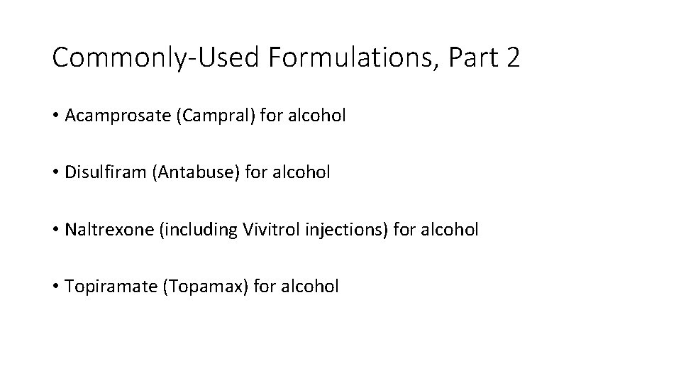 Commonly-Used Formulations, Part 2 • Acamprosate (Campral) for alcohol • Disulfiram (Antabuse) for alcohol