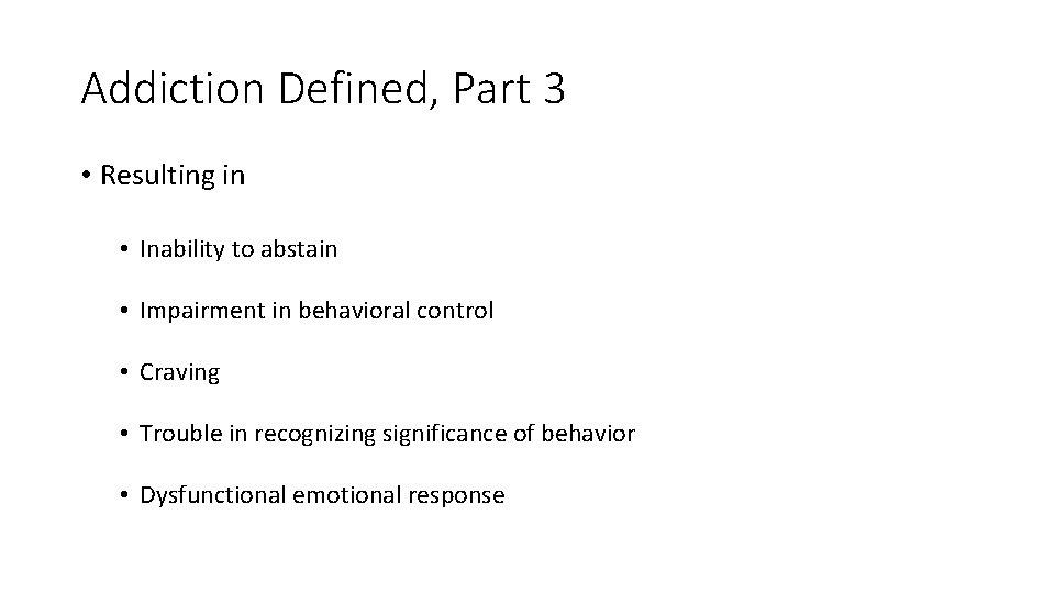 Addiction Defined, Part 3 • Resulting in • Inability to abstain • Impairment in