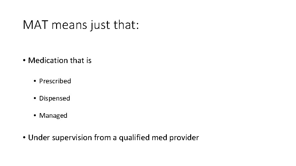 MAT means just that: • Medication that is • Prescribed • Dispensed • Managed