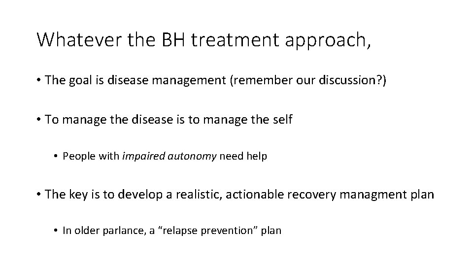 Whatever the BH treatment approach, • The goal is disease management (remember our discussion?