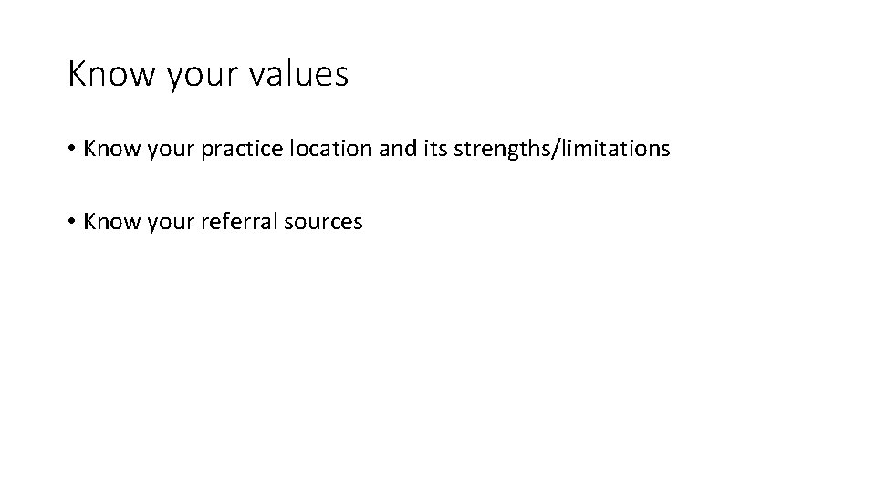 Know your values • Know your practice location and its strengths/limitations • Know your