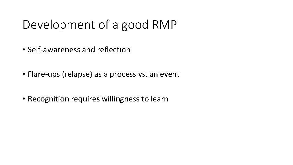 Development of a good RMP • Self-awareness and reflection • Flare-ups (relapse) as a