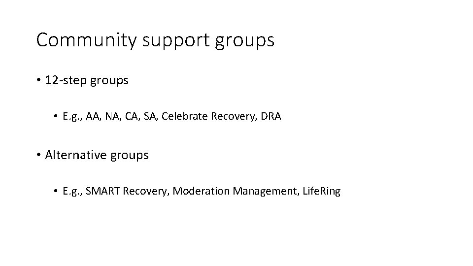 Community support groups • 12 -step groups • E. g. , AA, NA, CA,