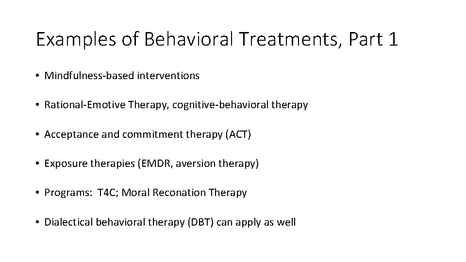 Examples of Behavioral Treatments, Part 1 • Mindfulness-based interventions • Rational-Emotive Therapy, cognitive-behavioral therapy