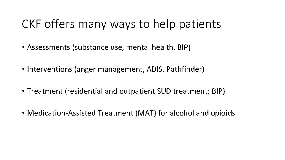 CKF offers many ways to help patients • Assessments (substance use, mental health, BIP)