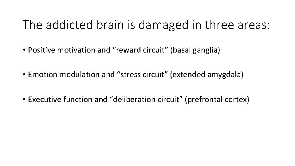 The addicted brain is damaged in three areas: • Positive motivation and “reward circuit”