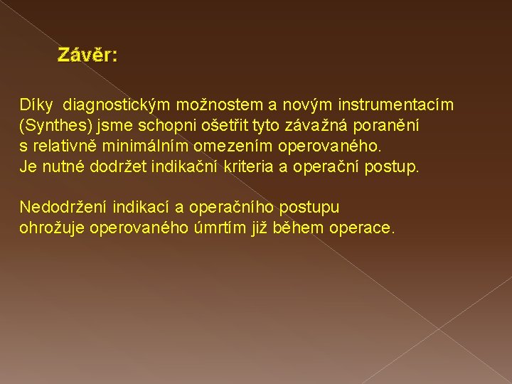 Závěr: Díky diagnostickým možnostem a novým instrumentacím (Synthes) jsme schopni ošetřit tyto závažná poranění