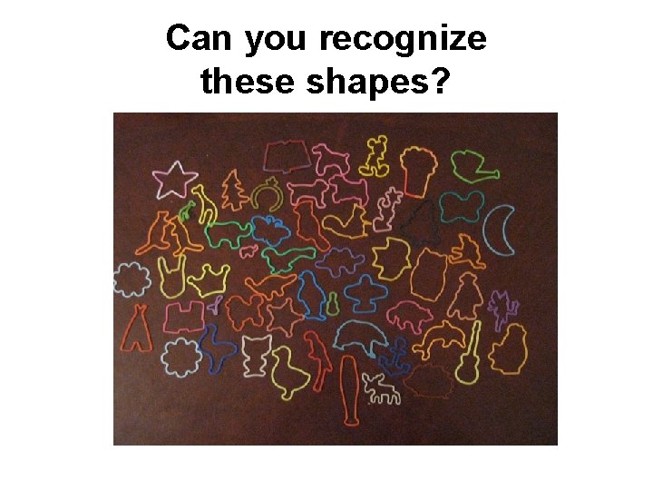 Can you recognize these shapes? 