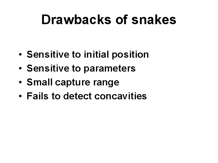 Drawbacks of snakes • • Sensitive to initial position Sensitive to parameters Small capture