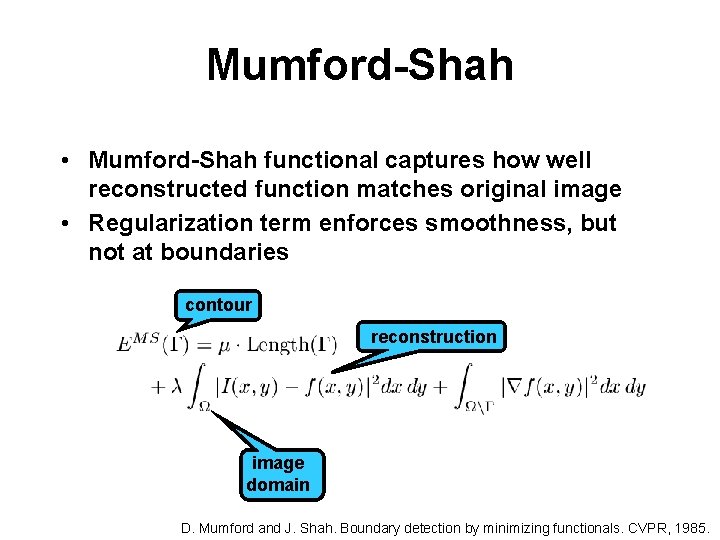 Mumford-Shah • Mumford-Shah functional captures how well reconstructed function matches original image • Regularization