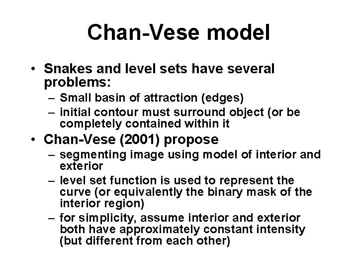 Chan-Vese model • Snakes and level sets have several problems: – Small basin of