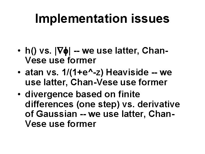 Implementation issues • h() vs. | | -- we use latter, Chan. Vese use