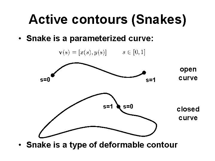 Active contours (Snakes) • Snake is a parameterized curve: s=0 open curve s=1 s=0