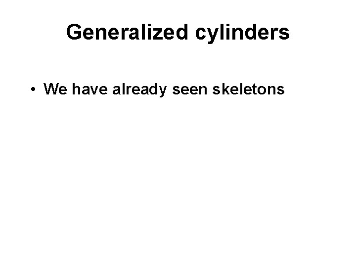Generalized cylinders • We have already seen skeletons 