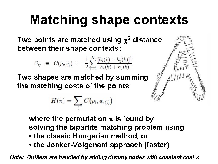 Matching shape contexts Two points are matched using c 2 distance between their shape