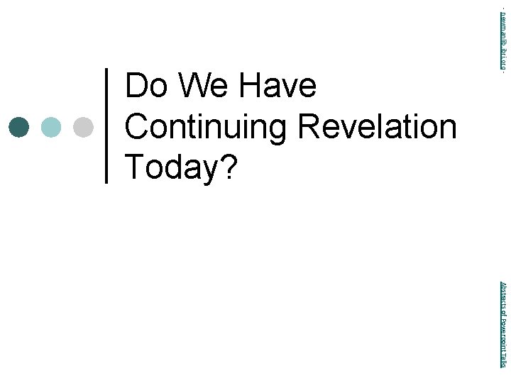 - newmanlib. ibri. org - Do We Have Continuing Revelation Today? Abstracts of Powerpoint