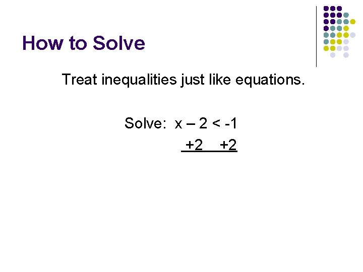 How to Solve Treat inequalities just like equations. Solve: x – 2 < -1