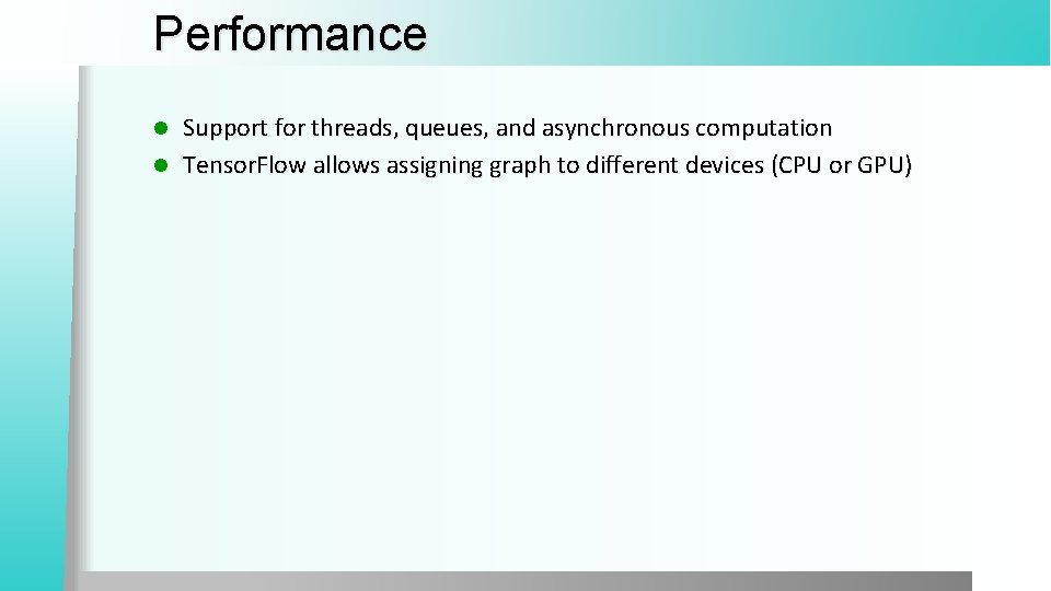 Performance Support for threads, queues, and asynchronous computation l Tensor. Flow allows assigning graph