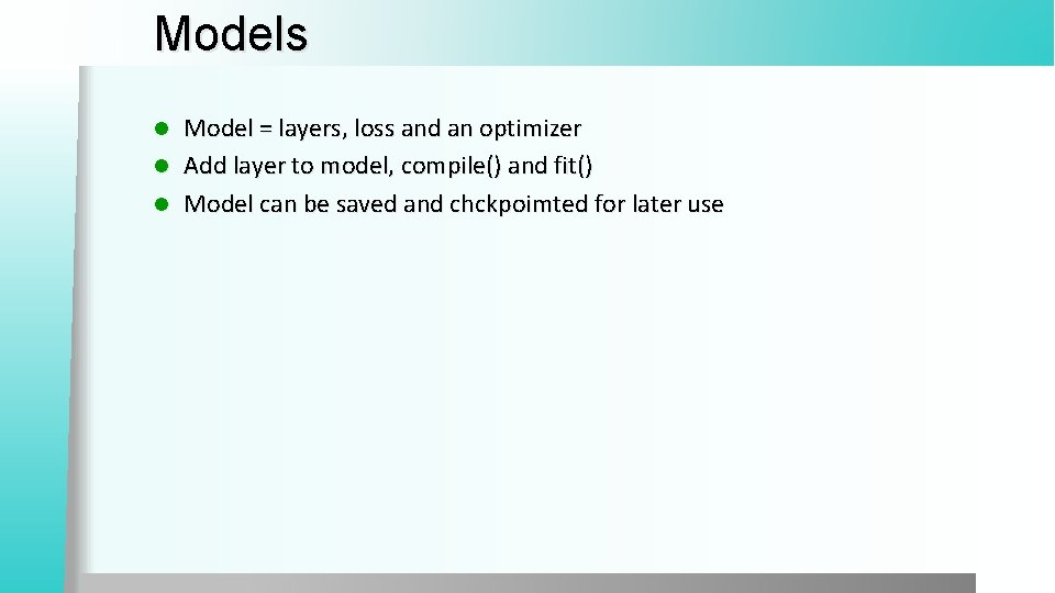 Models Model = layers, loss and an optimizer l Add layer to model, compile()