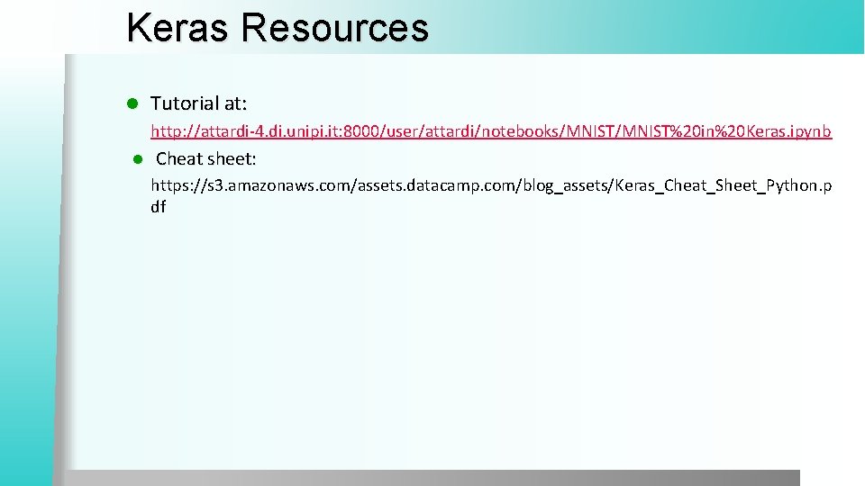 Keras Resources l Tutorial at: http: //attardi-4. di. unipi. it: 8000/user/attardi/notebooks/MNIST%20 in%20 Keras. ipynb