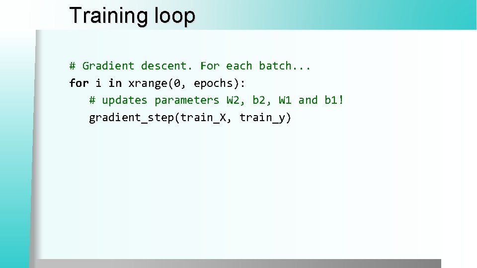 Training loop # Gradient descent. For each batch. . . for i in xrange(0,