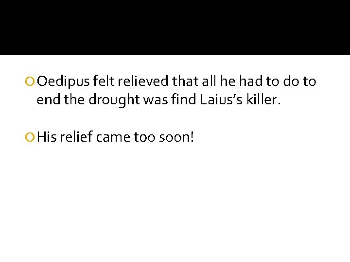  Oedipus felt relieved that all he had to do to end the drought