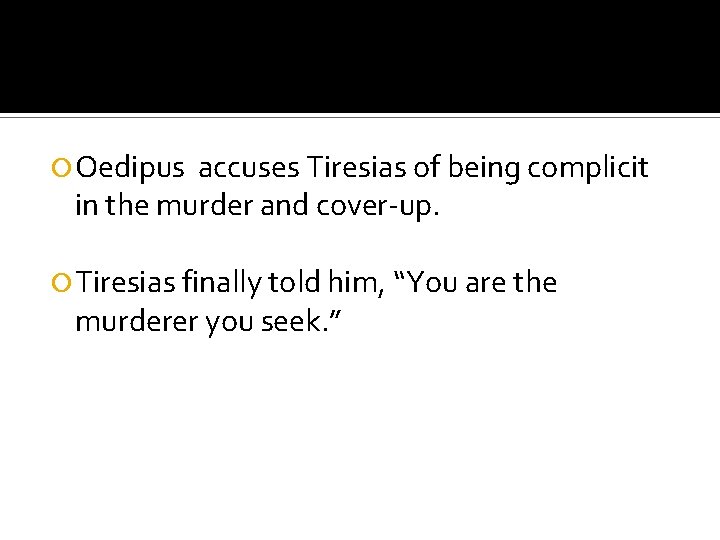  Oedipus accuses Tiresias of being complicit in the murder and cover-up. Tiresias finally