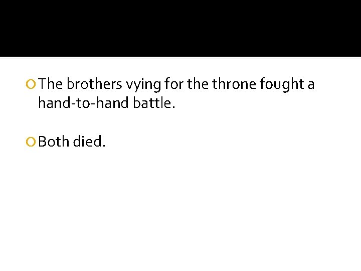  The brothers vying for the throne fought a hand-to-hand battle. Both died. 