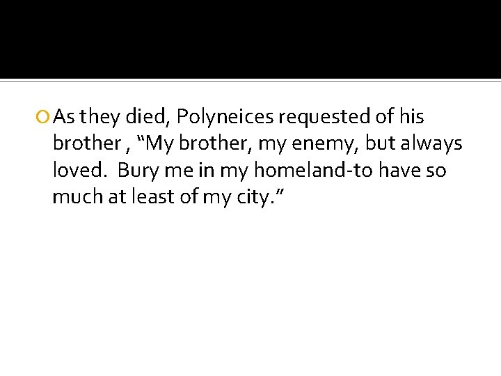  As they died, Polyneices requested of his brother , “My brother, my enemy,