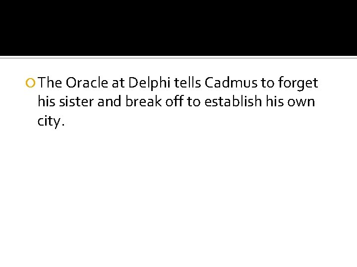  The Oracle at Delphi tells Cadmus to forget his sister and break off