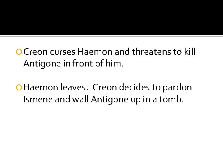  Creon curses Haemon and threatens to kill Antigone in front of him. Haemon