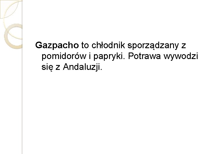 Gazpacho to chłodnik sporządzany z pomidorów i papryki. Potrawa wywodzi się z Andaluzji. 