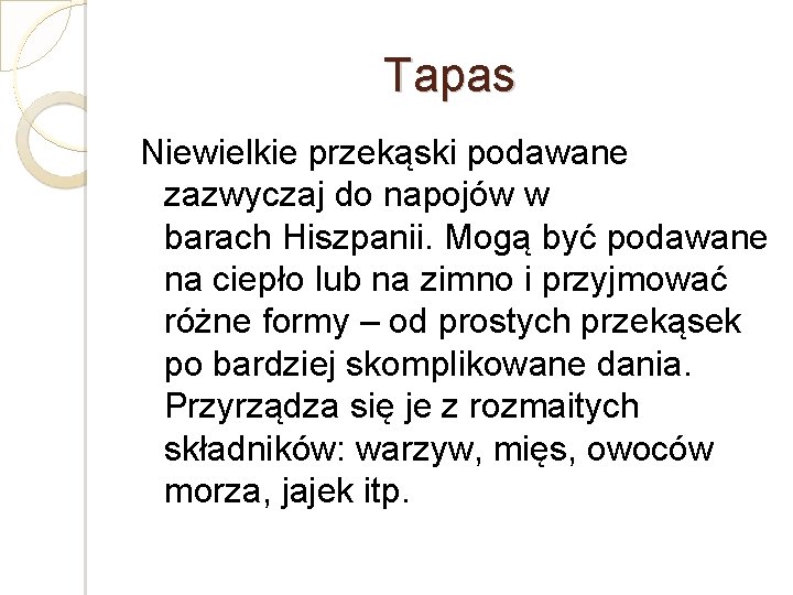 Tapas Niewielkie przekąski podawane zazwyczaj do napojów w barach Hiszpanii. Mogą być podawane na