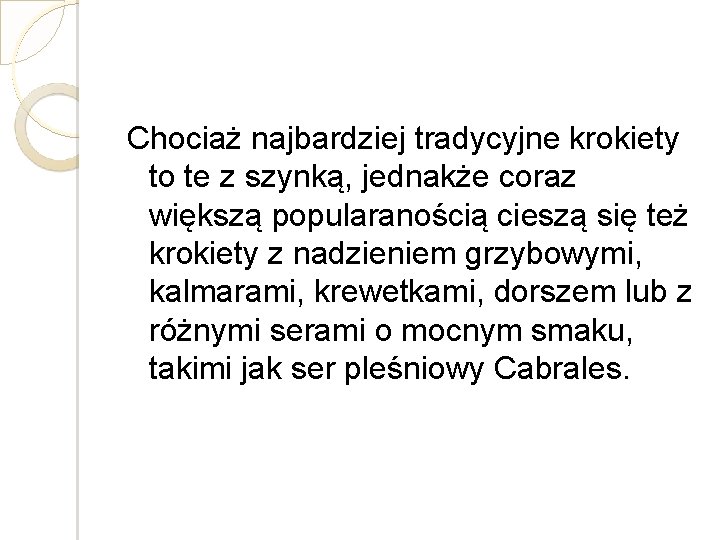 Chociaż najbardziej tradycyjne krokiety to te z szynką, jednakże coraz większą popularanością cieszą się