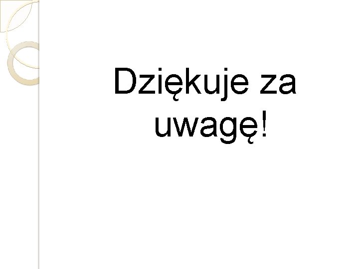 Dziękuje za uwagę! 