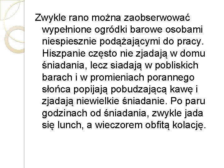 Zwykle rano można zaobserwować wypełnione ogródki barowe osobami niespiesznie podążającymi do pracy. Hiszpanie często