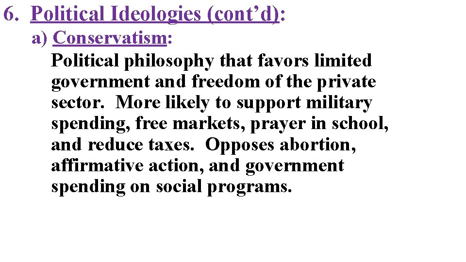 6. Political Ideologies (cont’d): a) Conservatism: Political philosophy that favors limited government and freedom