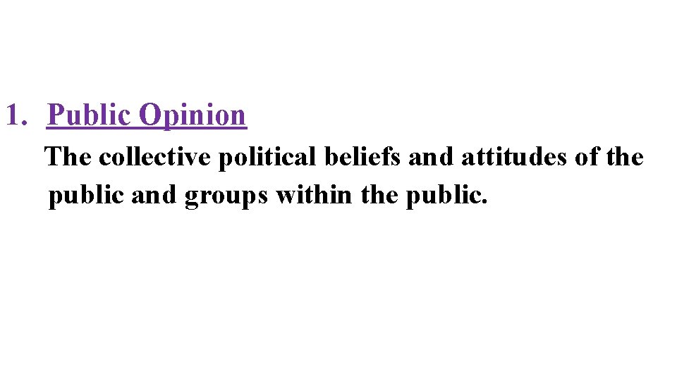 1. Public Opinion The collective political beliefs and attitudes of the public and groups