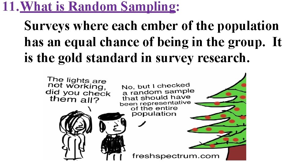 11. What is Random Sampling: Surveys where each ember of the population has an