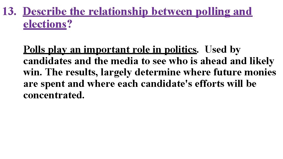 13. Describe the relationship between polling and elections? Polls play an important role in