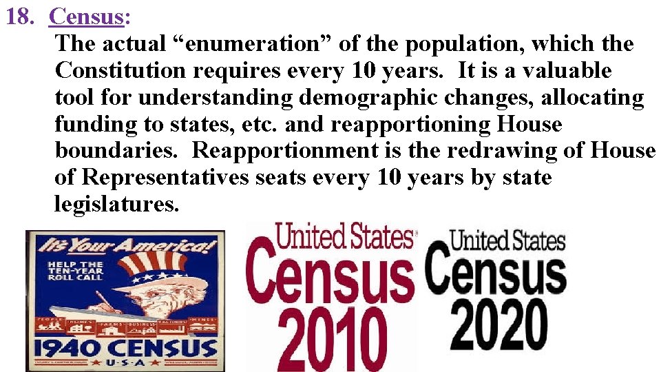 18. Census: The actual “enumeration” of the population, which the Constitution requires every 10