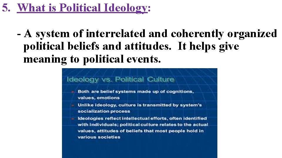 5. What is Political Ideology: - A system of interrelated and coherently organized political
