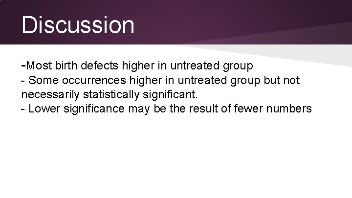 Discussion -Most birth defects higher in untreated group - Some occurrences higher in untreated