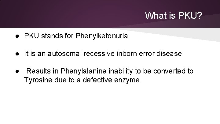 What is PKU? ● PKU stands for Phenylketonuria ● It is an autosomal recessive