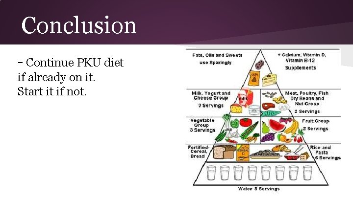 Conclusion - Continue PKU diet if already on it. Start it if not. 