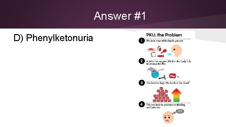 Answer #1 D) Phenylketonuria 